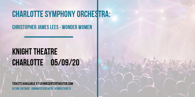 Charlotte Symphony Orchestra: Christopher James Lees - Wonder Women: Heroes and Villians [CANCELLED] at Knight Theatre